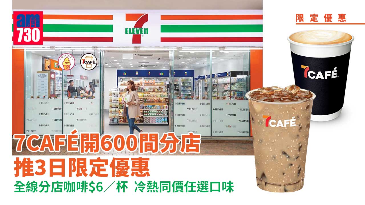 限定優惠｜7CAFÉ開600間分店 推3日限定優惠 全線分店咖啡$6/杯 冷熱同價任選口味