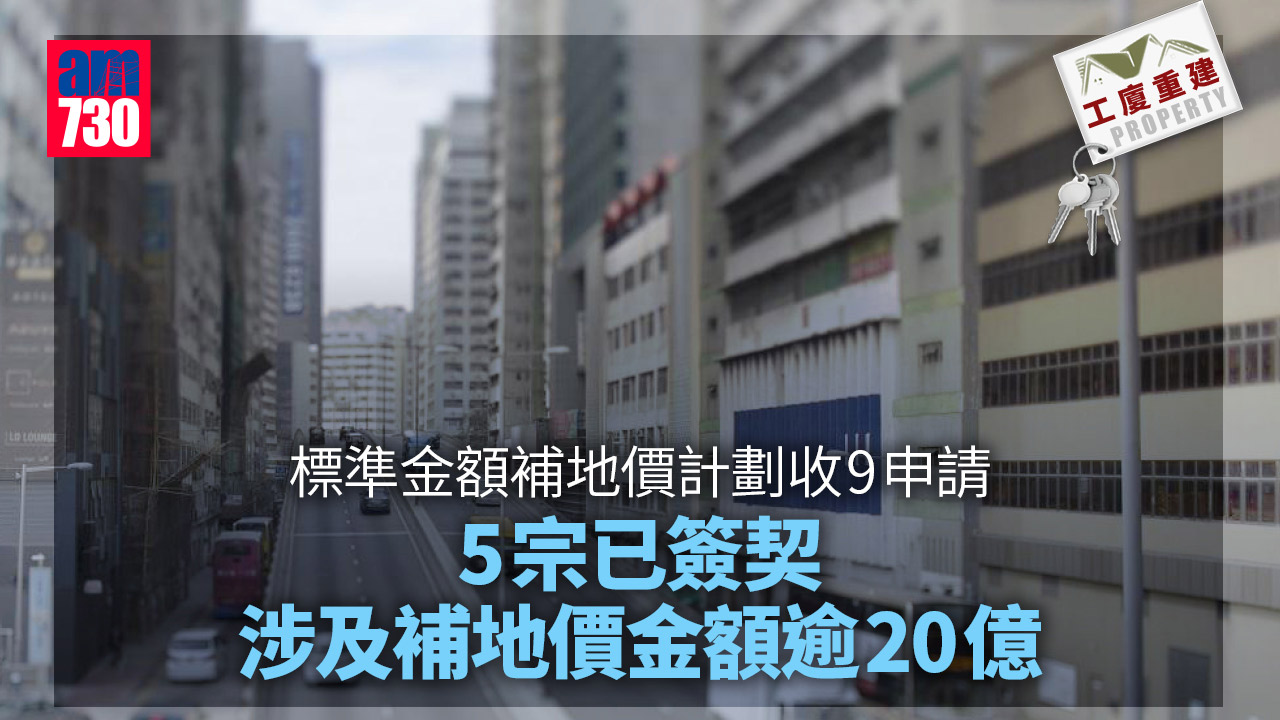 工廈重建｜標準金額補地價計劃收9申請 5宗已簽契 補地價逾廿億