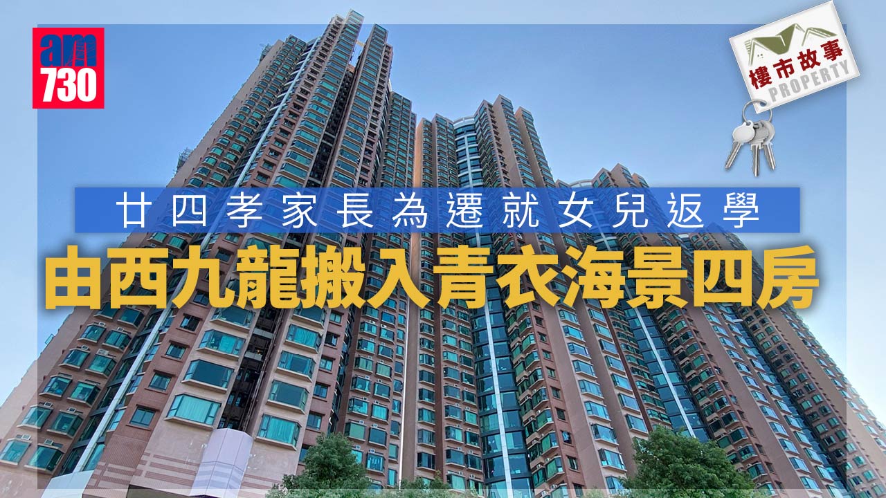 樓市故事｜廿四孝家長為遷就女兒返學 由西九龍搬入青衣海景四房