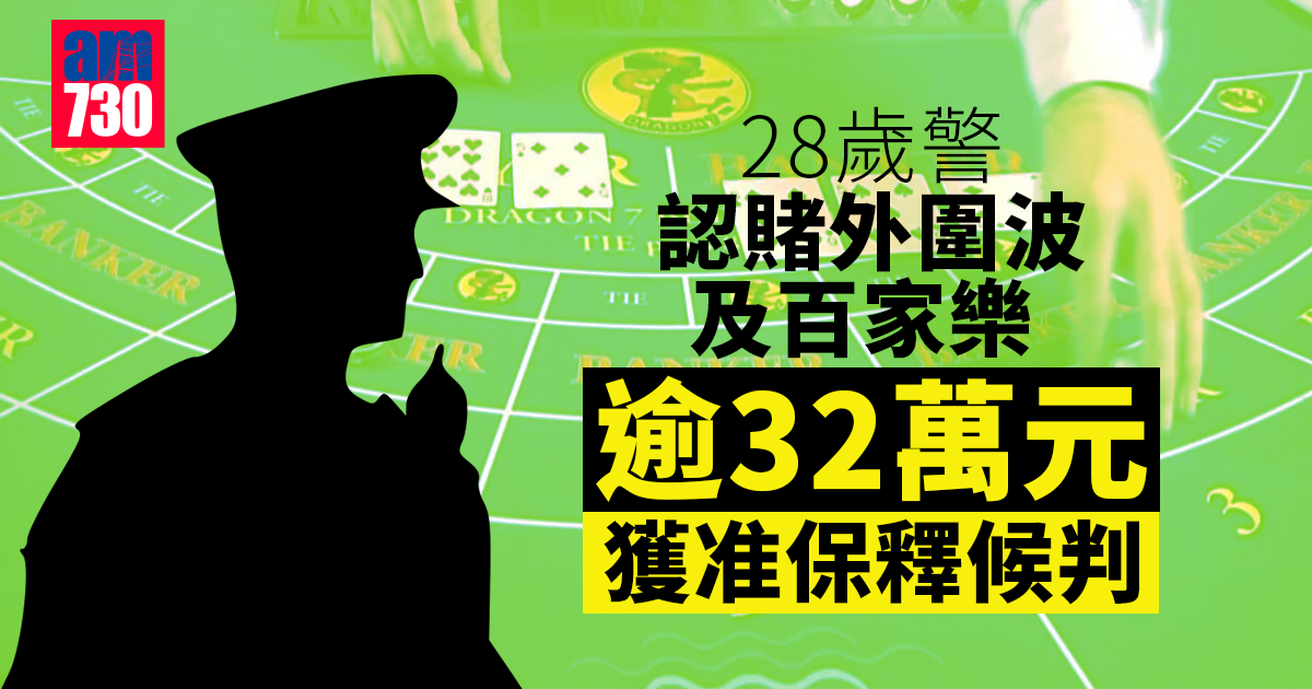 28歲警員認賭外圍波及百家樂 涉逾32萬元 獲准保釋候判