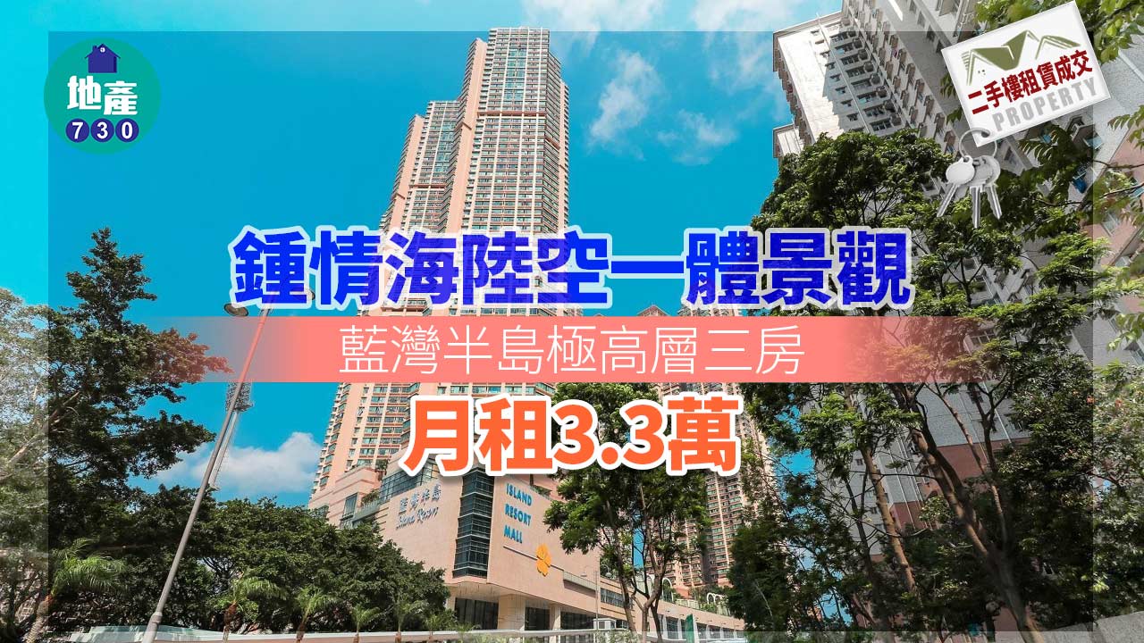 二手樓租賃成交｜鍾情海陸空一體景觀 藍灣半島極高層三房 月租3.3萬