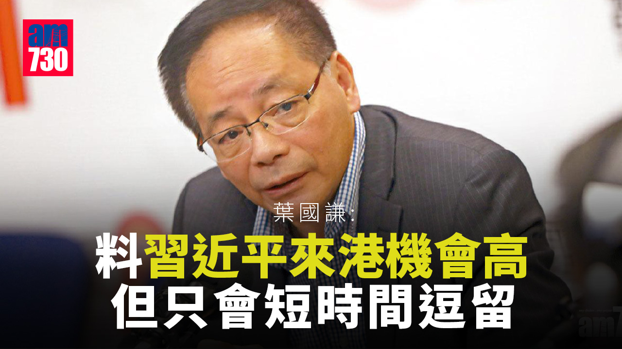 回歸25載｜葉國謙料習近平來港機會高　稱「50年不變」一半時刻訪港意義重大