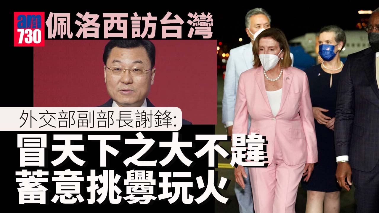 佩洛西訪台｜副外交部長謝鋒深夜急召美國駐華大使伯恩斯  提出嚴正交涉強烈抗議