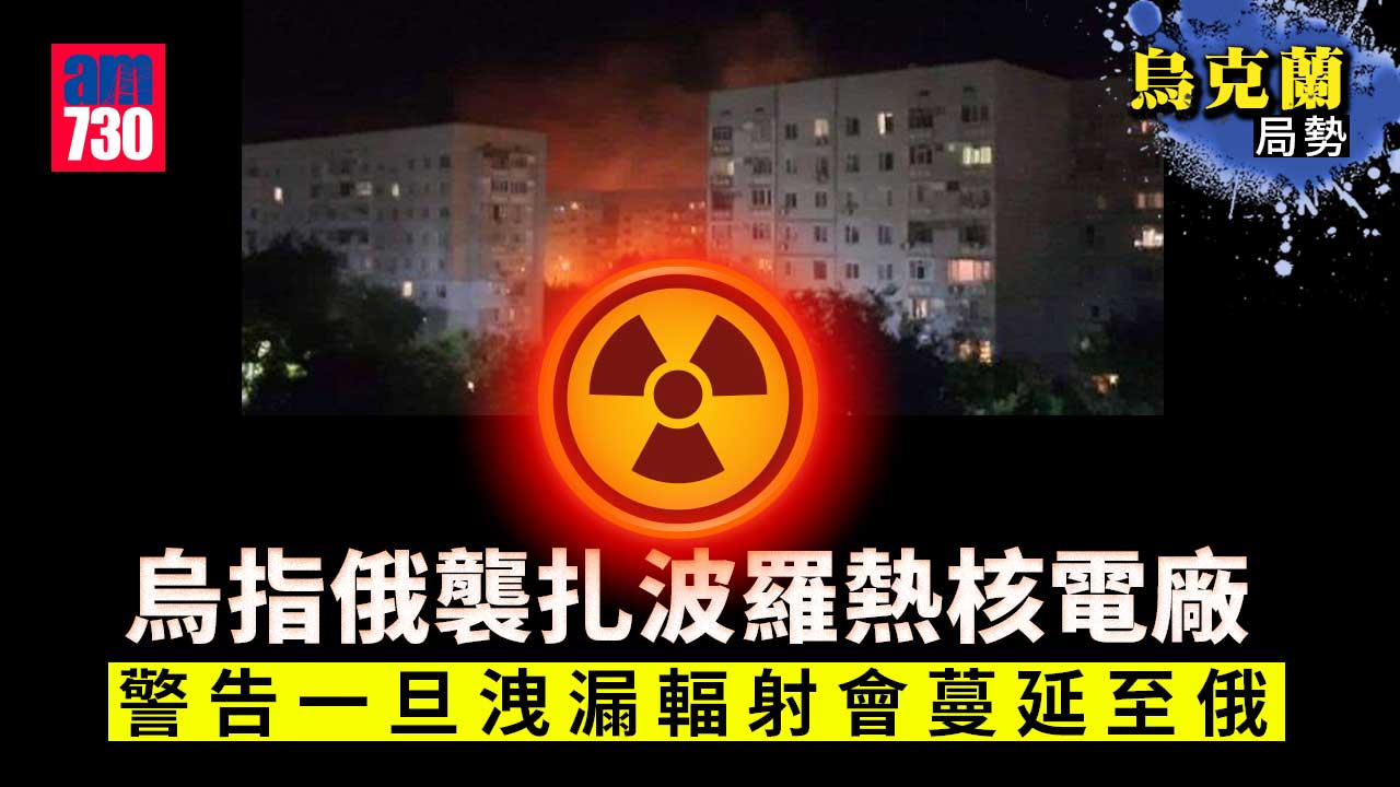 烏克蘭局勢｜烏指俄襲扎波羅熱核電廠害人害己　當局向居民派碘片(有片)