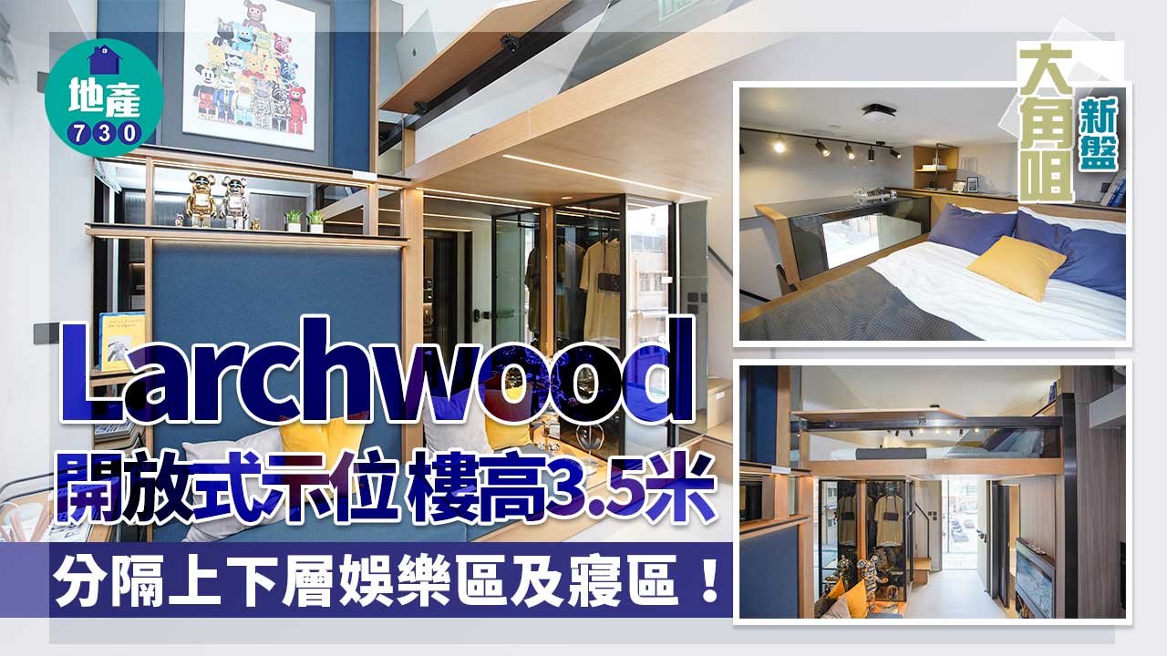 大角咀新盤｜Larchwood開放式示位 樓高3.5米分隔上下層娛樂區及寢區