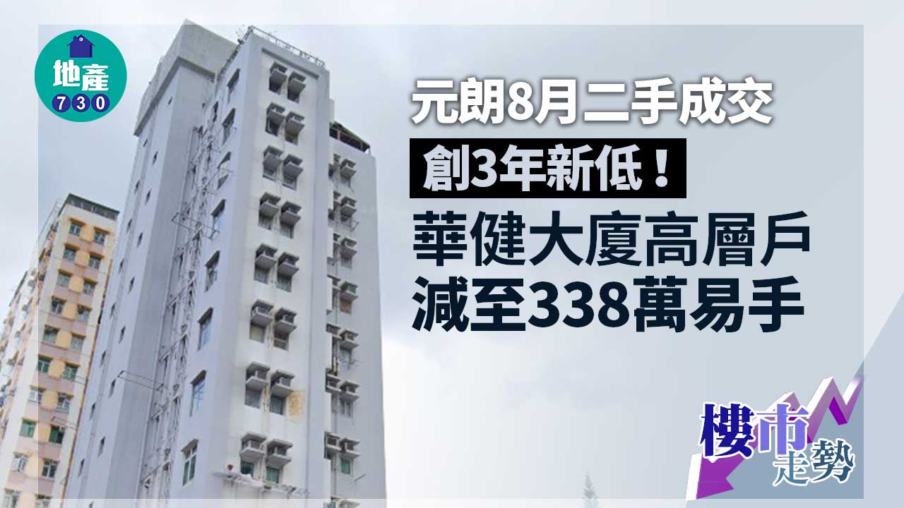 元朗8月二手成交創3年新低！華健大廈高層戶減至338萬易手