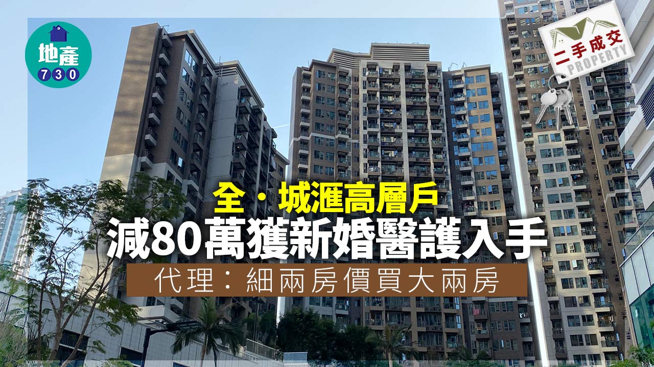 全．城滙高層戶減80萬獲新婚醫護入手 代理：細兩房價買大兩房