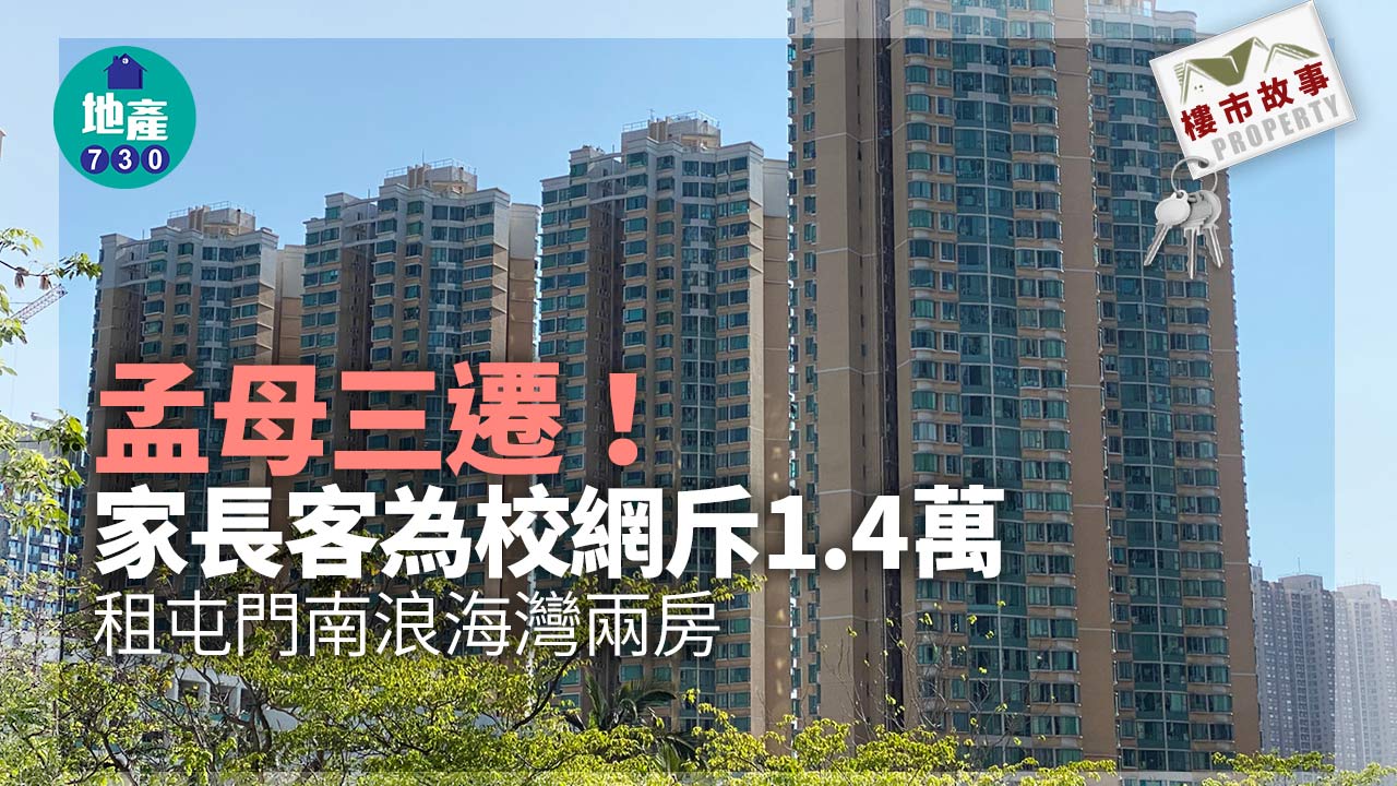 樓市故事｜孟母三遷！家長客為校網 斥1.4萬租屯門南浪海灣兩房
