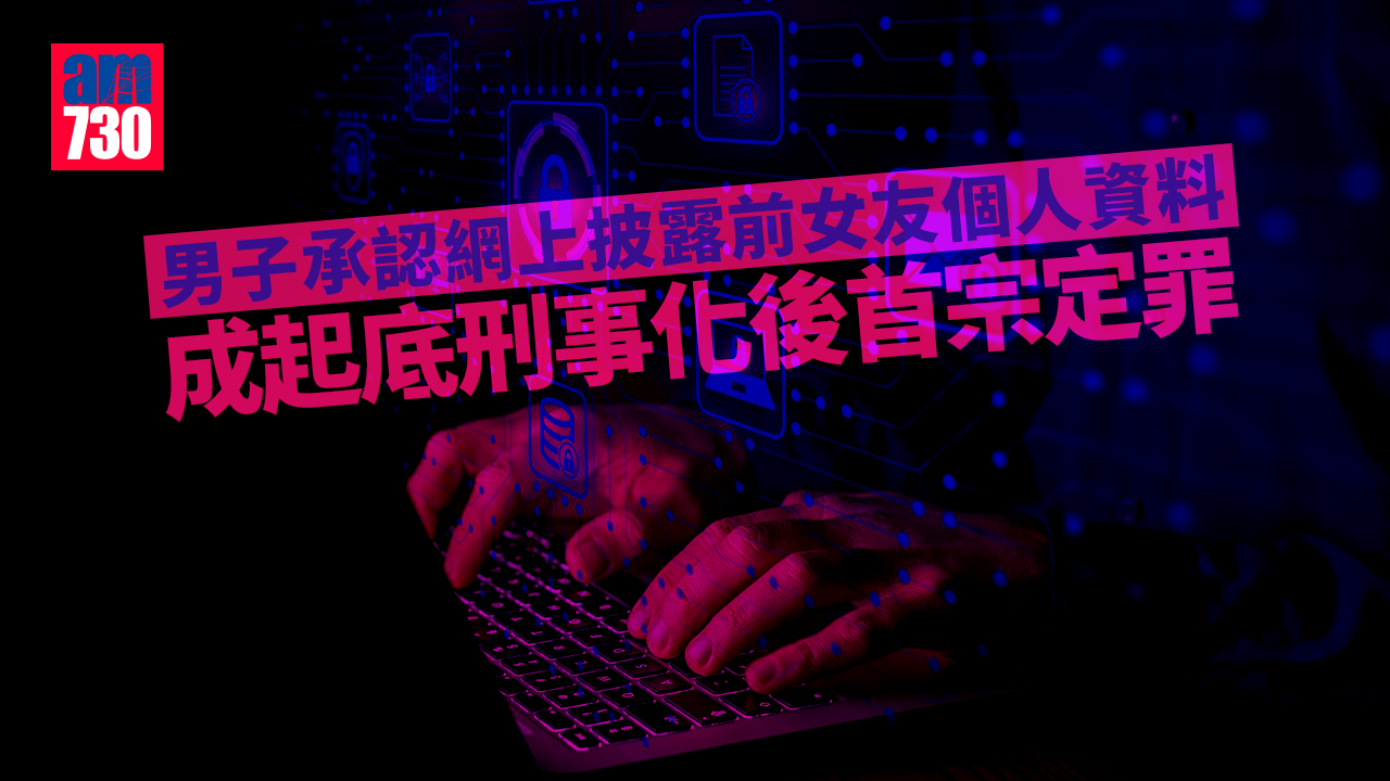 男子承認網上披露前女友個人資料　成「起底」刑事化後首宗定罪