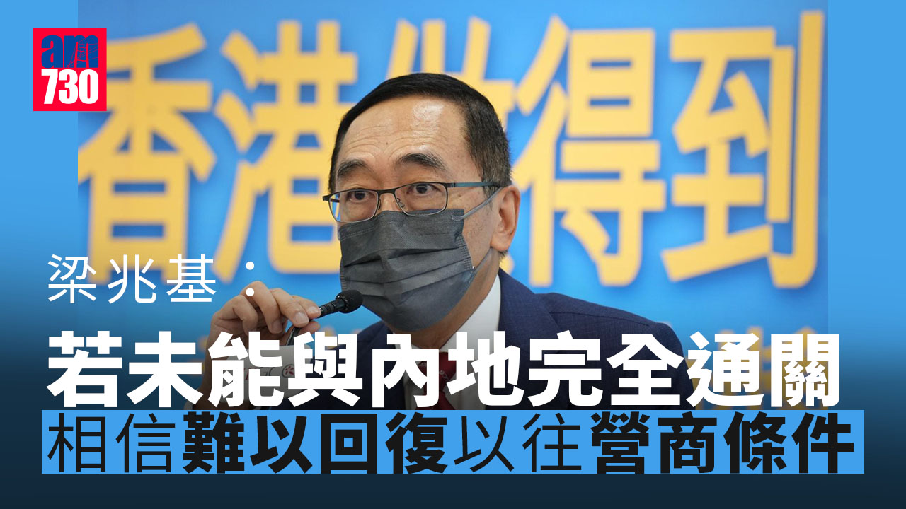 梁兆基稱除非與內地完全通關才可回復營商條件 料「0+0」今季實施仍待明年首季才收效
