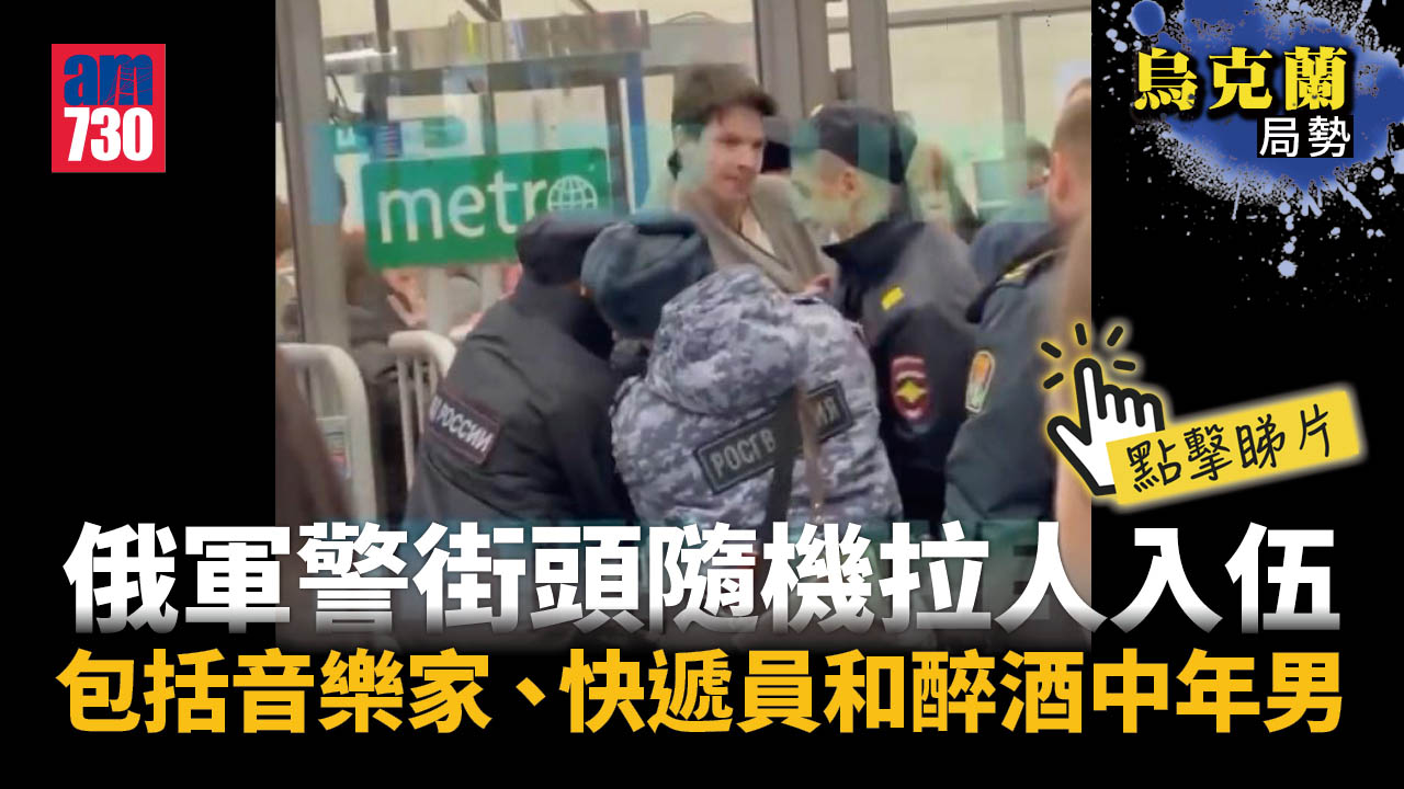烏克蘭局勢｜俄羅斯據報有軍警街頭隨機拉人入伍(有片)