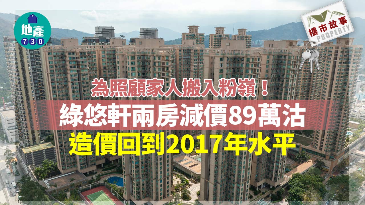 為照顧家人搬入粉嶺！綠悠軒兩房減價89萬沽 造價回到2017年水平