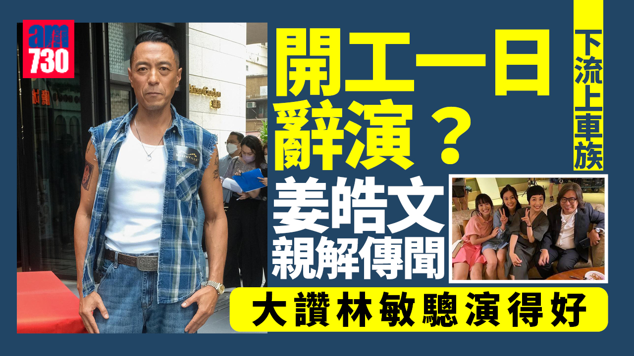 下流上車族｜開工一日辭演？姜皓文親解傳聞