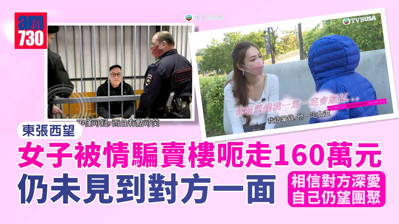 東張西望｜女子被情騙賣樓呃走160萬仍未見到對方一面-相信對方深愛自己仍望團聚