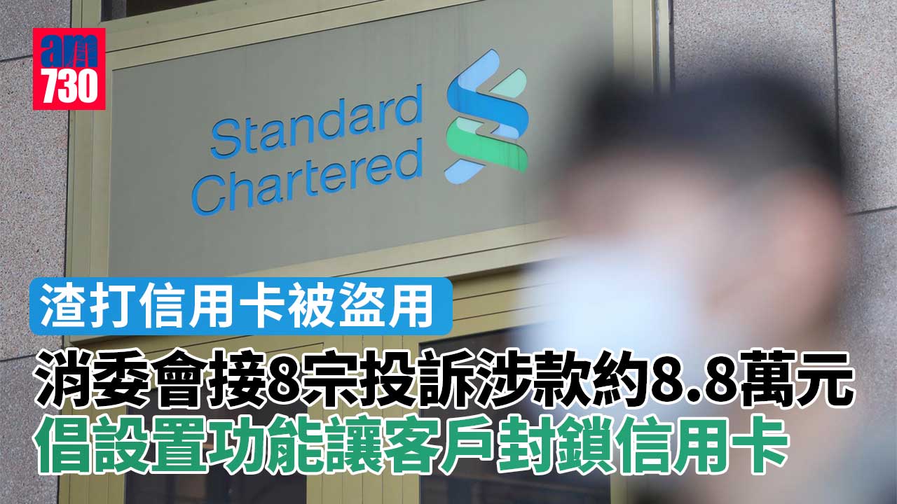 渣打信用卡被盜用｜消委會接8宗投訴涉款約8.8萬元