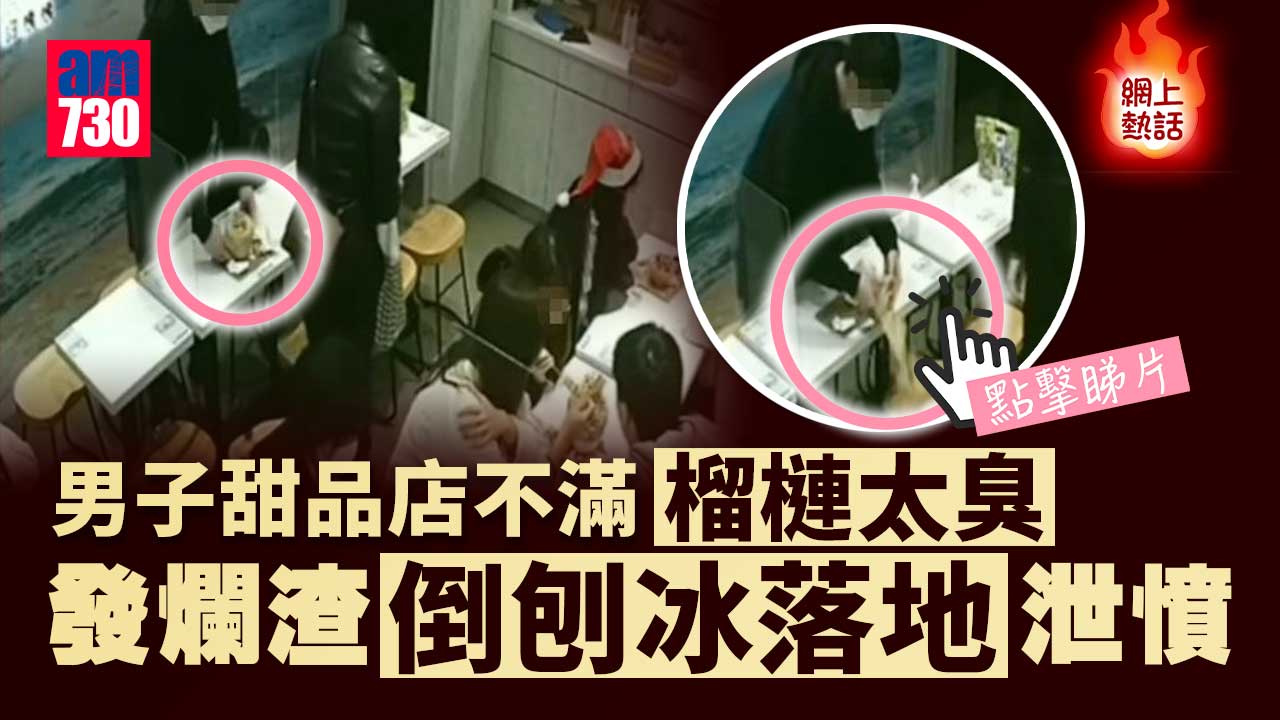 網上熱話｜嫌食客食榴槤甜品味「很臭」　無品男倒刨冰落地泄憤 (有片)
