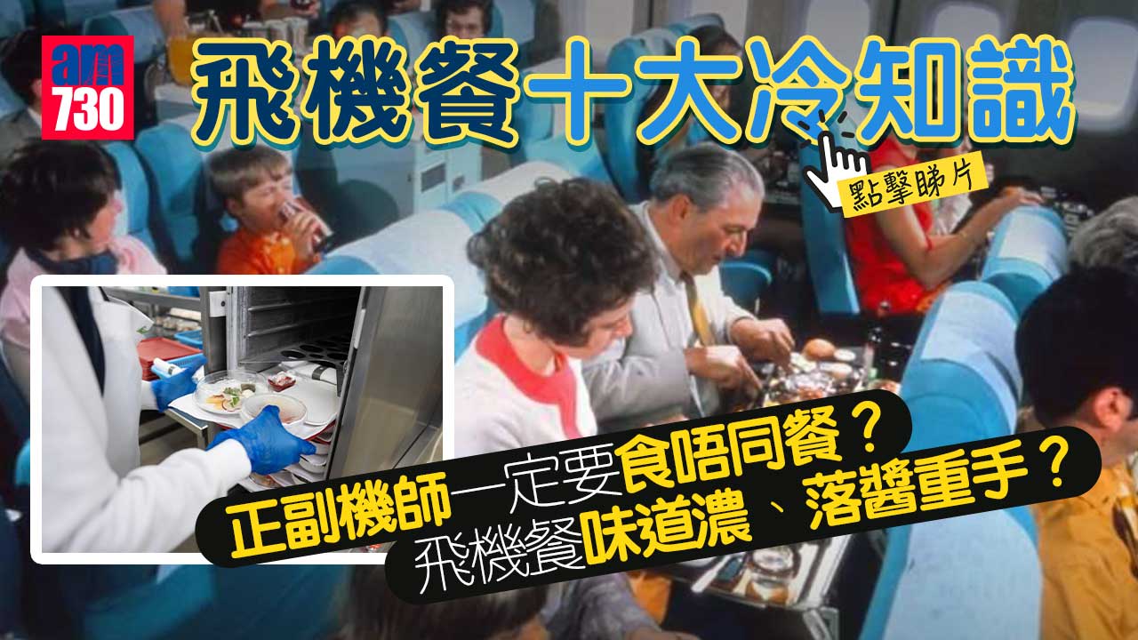 am專題｜飛機餐十大冷知識　正副機師食唔同餐　頭等艙乘客使唔使爭？