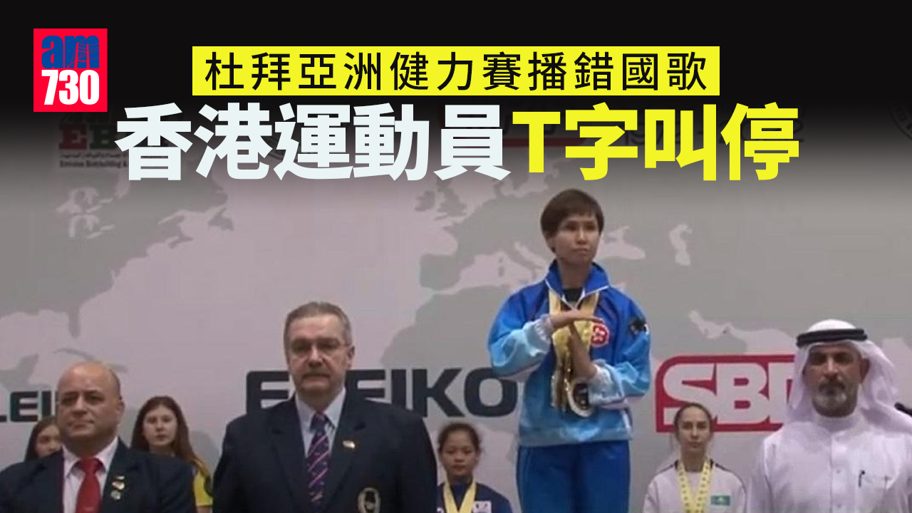 播錯國歌｜杜拜亞洲健力賽又失誤　港運動員「T」字叫停（有片）