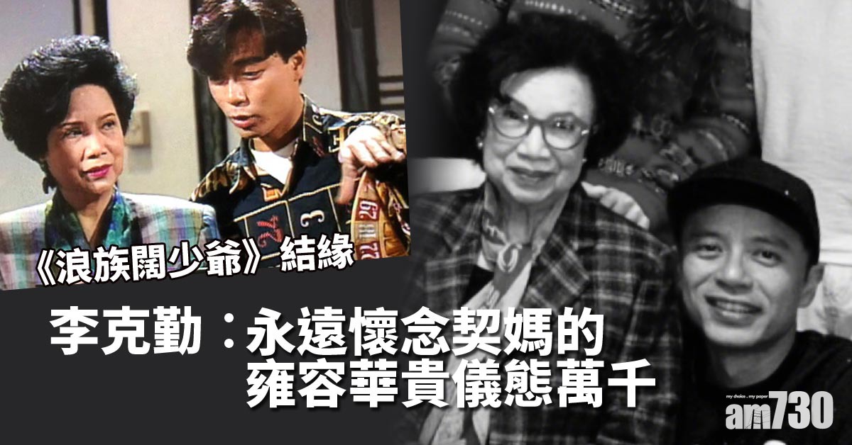 【上等人離世】眾星悼念 李克勤︰永遠懷念契媽的雍容華貴儀態萬千