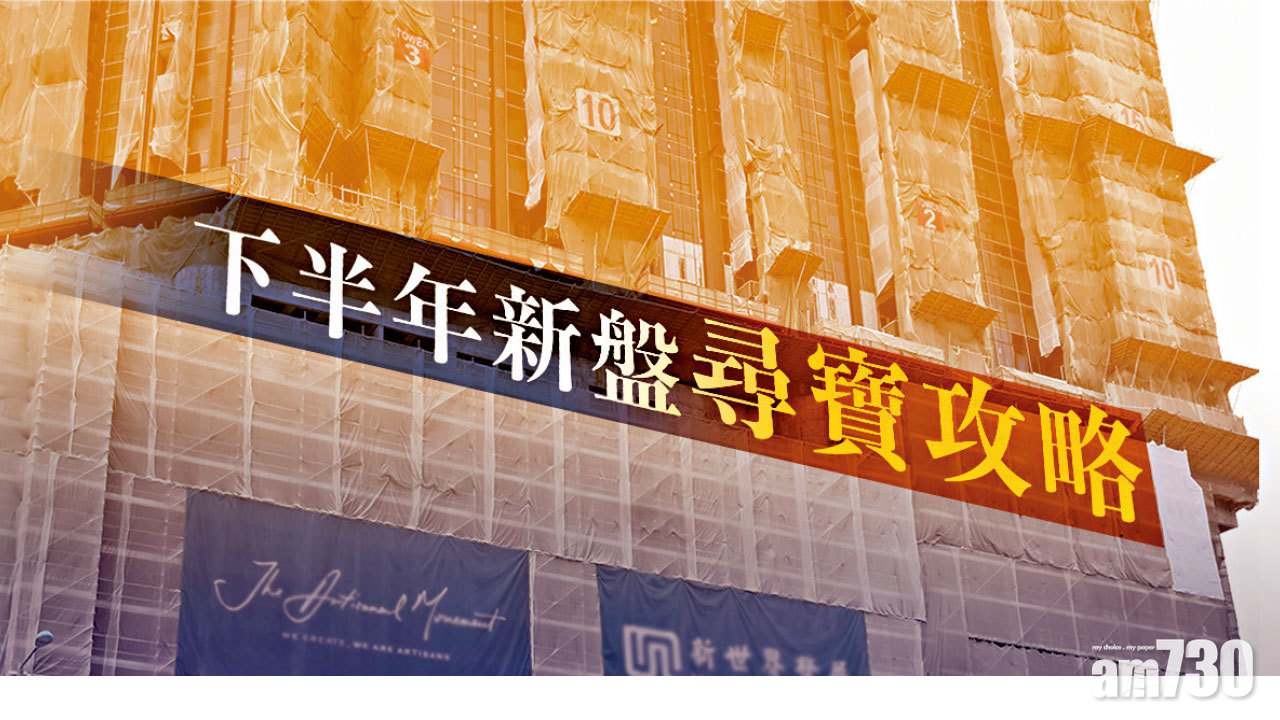 【HOUSE730搵樓大本營】下半年新盤尋寶攻略
