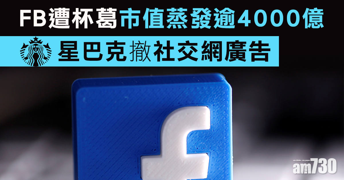 【反仇恨言論】FB遭杯葛市值蒸發逾4000億  星巴克撤社交網廣告