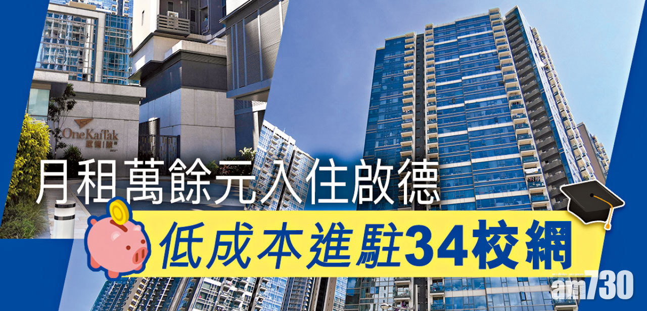 【HOUSE730搵樓大本營】月租萬餘元入住啟德 低成本進駐34校網