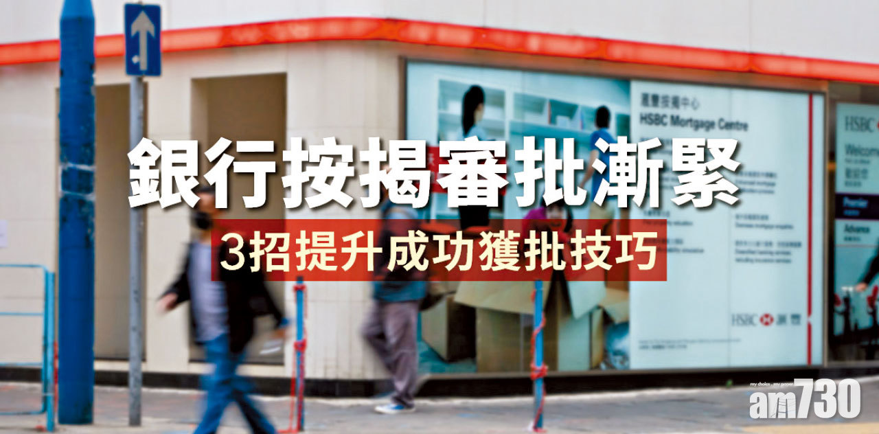 【HOUSE730搵樓大本營】銀行按揭審批漸緊 3招提升成功獲批技巧