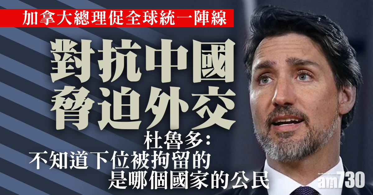 杜魯多促全球統一陣線對抗中國脅迫外交