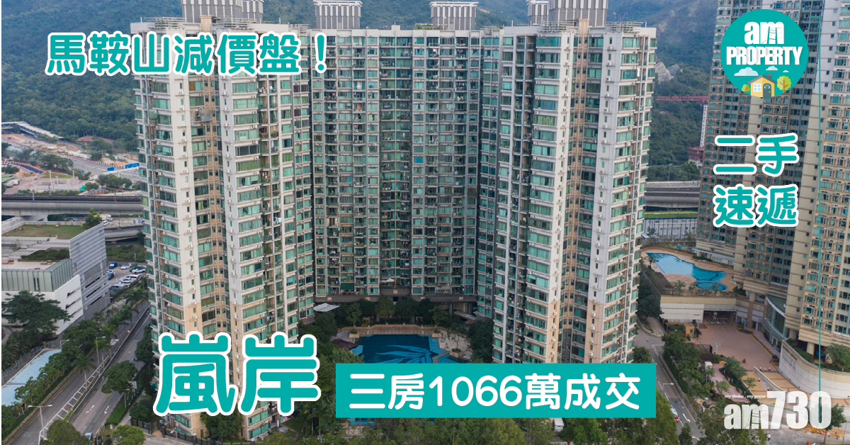 二手速遞｜馬鞍山減價盤！嵐岸三房1066萬成交