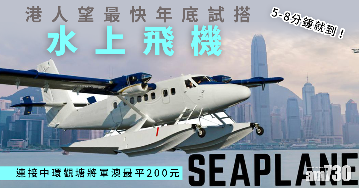 港人望最快年底試搭水上飛機 連接中環觀塘將軍澳最平200元