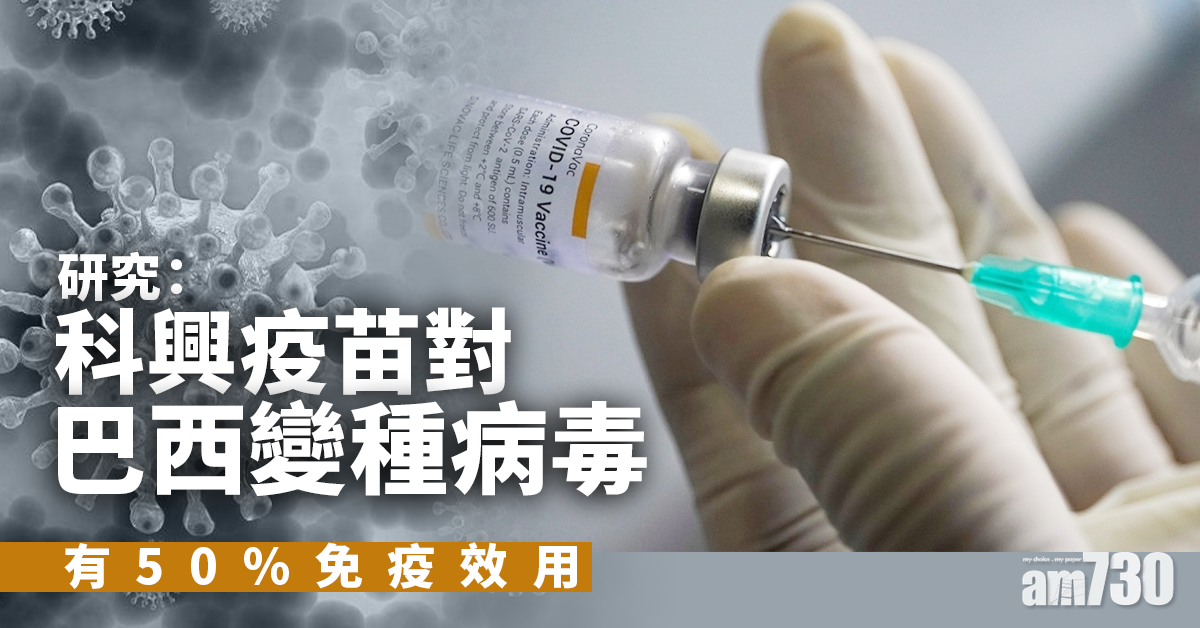新冠疫苗｜研究：科興疫苗對巴西變種病毒有50%免疫效用