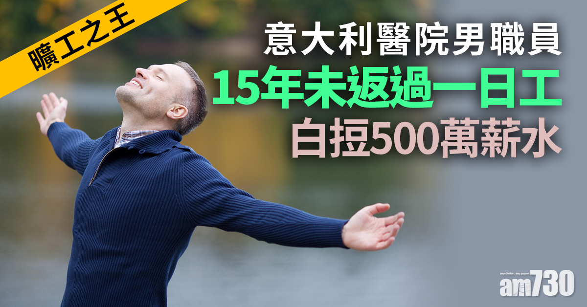 曠工之王｜意國醫院男職員15年未返過一日工 爽賺500萬薪水