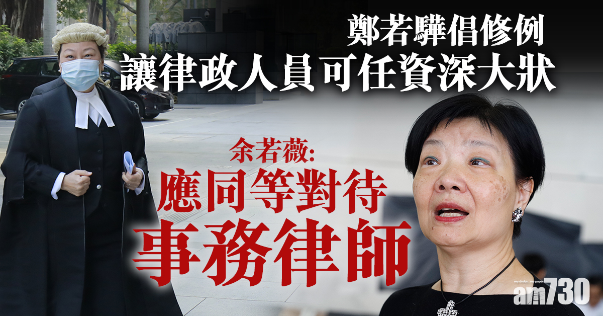 鄭若驊倡修例讓律政人員可任資深大狀　余若薇：應同等對待事務律師