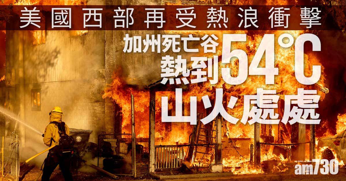 熱浪侵襲｜美國西部再受熱浪衝擊  加州死亡谷熱到54°C多州山火處處