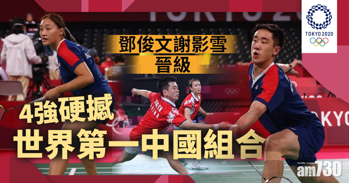 東京奧運︱鄧俊文謝影雪挫英國組合晉級　4強硬撼世界第一中國組合