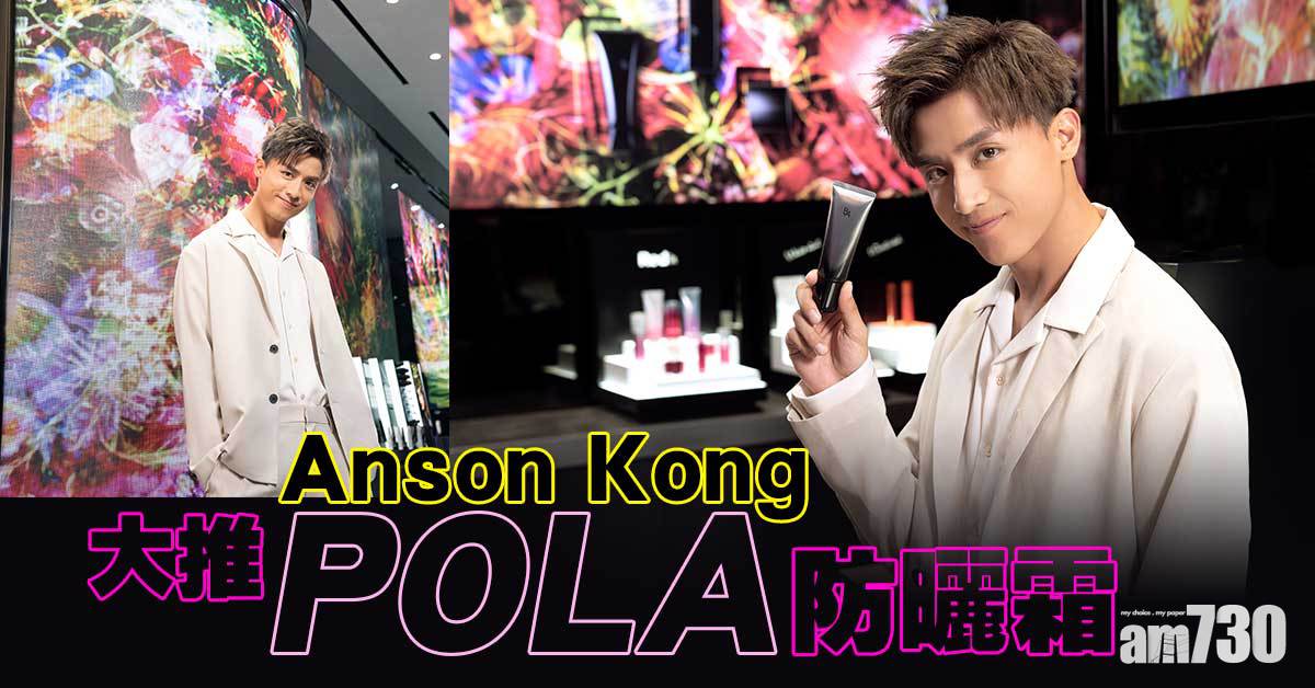 點曬都唔怕！ Anson Kong大推POLA防曬霜