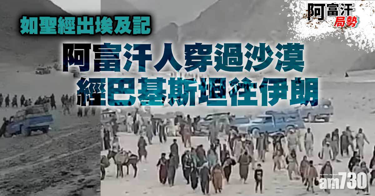 阿富汗局勢｜如聖經出埃及記  阿富汗人穿過沙漠經巴基斯坦往伊朗