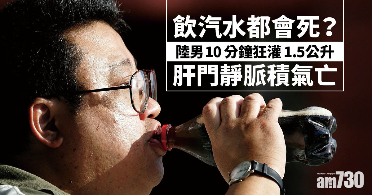 飲汽水致命丨北京男10分鐘灌1.5公升可樂 積氣洩漏至肝門靜脈 終肝缺氧死亡 