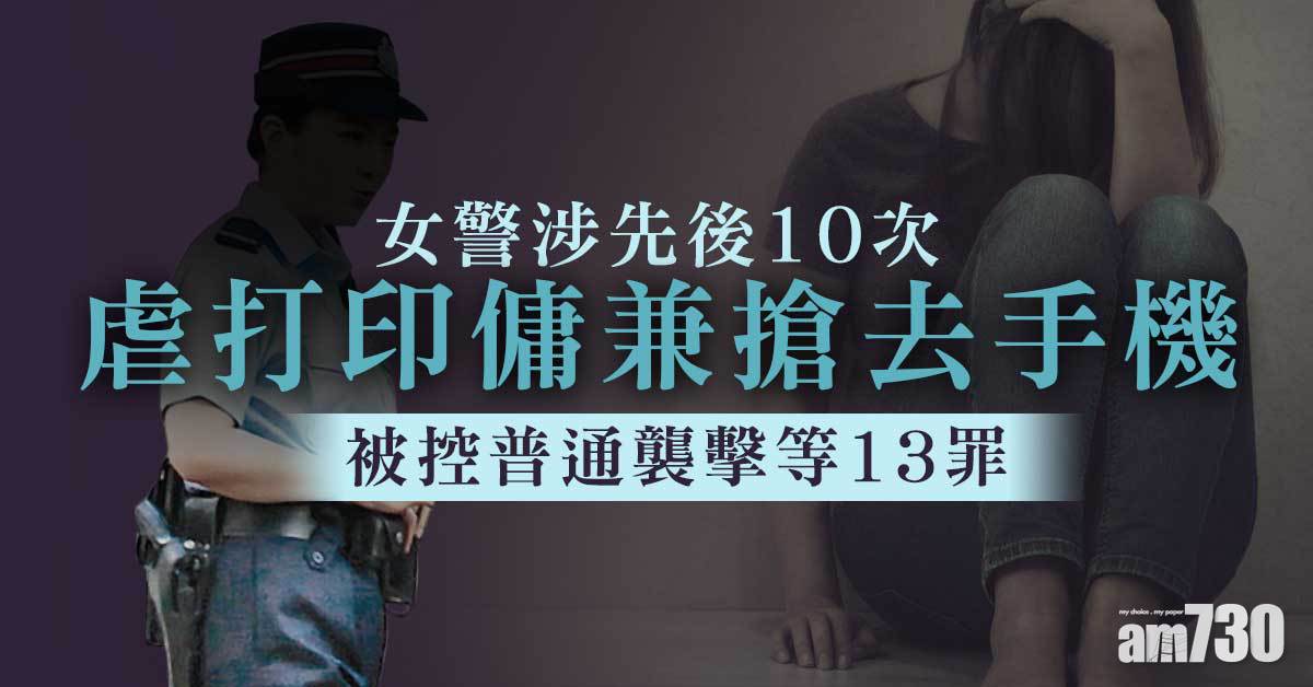 女警涉虐打印傭兼搶手機　被控13罪押至11月底再訊