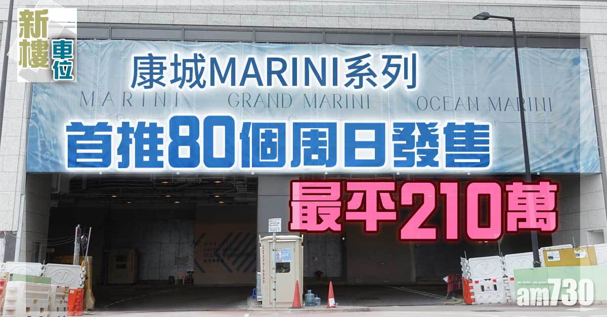 新盤車位｜210萬起！康城MARINI系列首推80個周日發售