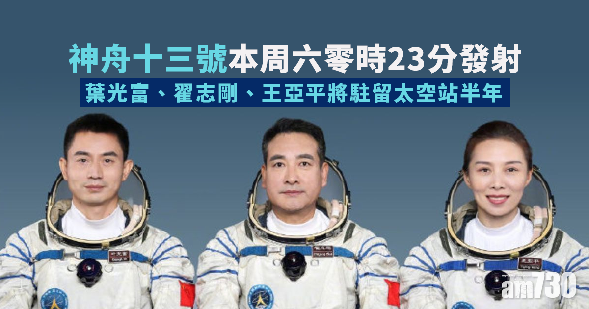神舟十三號｜本周六零時23分發射 翟志剛、王亞平、葉光富將駐留太空站半年