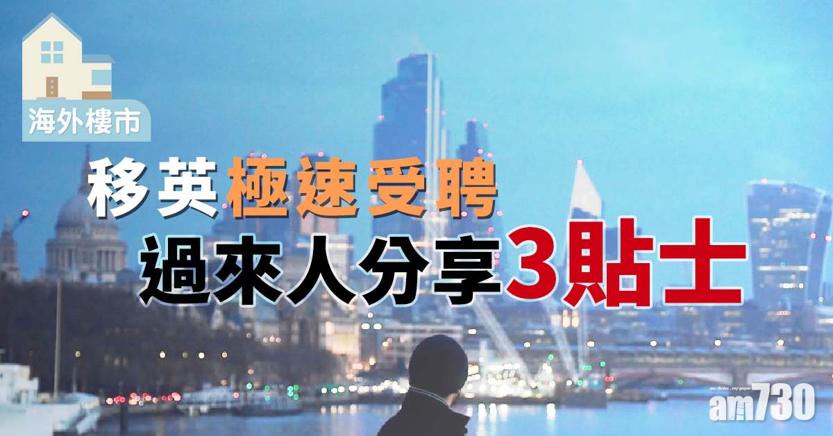海外樓市｜移英極速受聘 過來人分享3貼士