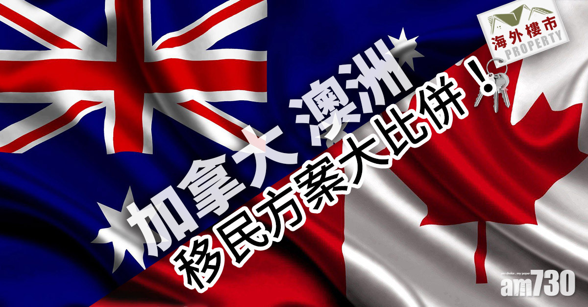 海外樓市｜加國澳洲移民方案大比併！