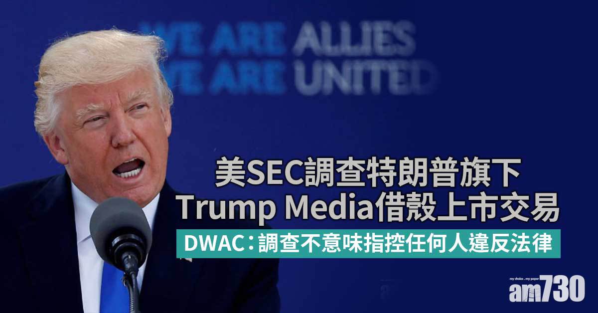 美SEC調查特朗普旗下Trump Media借殼上市交易