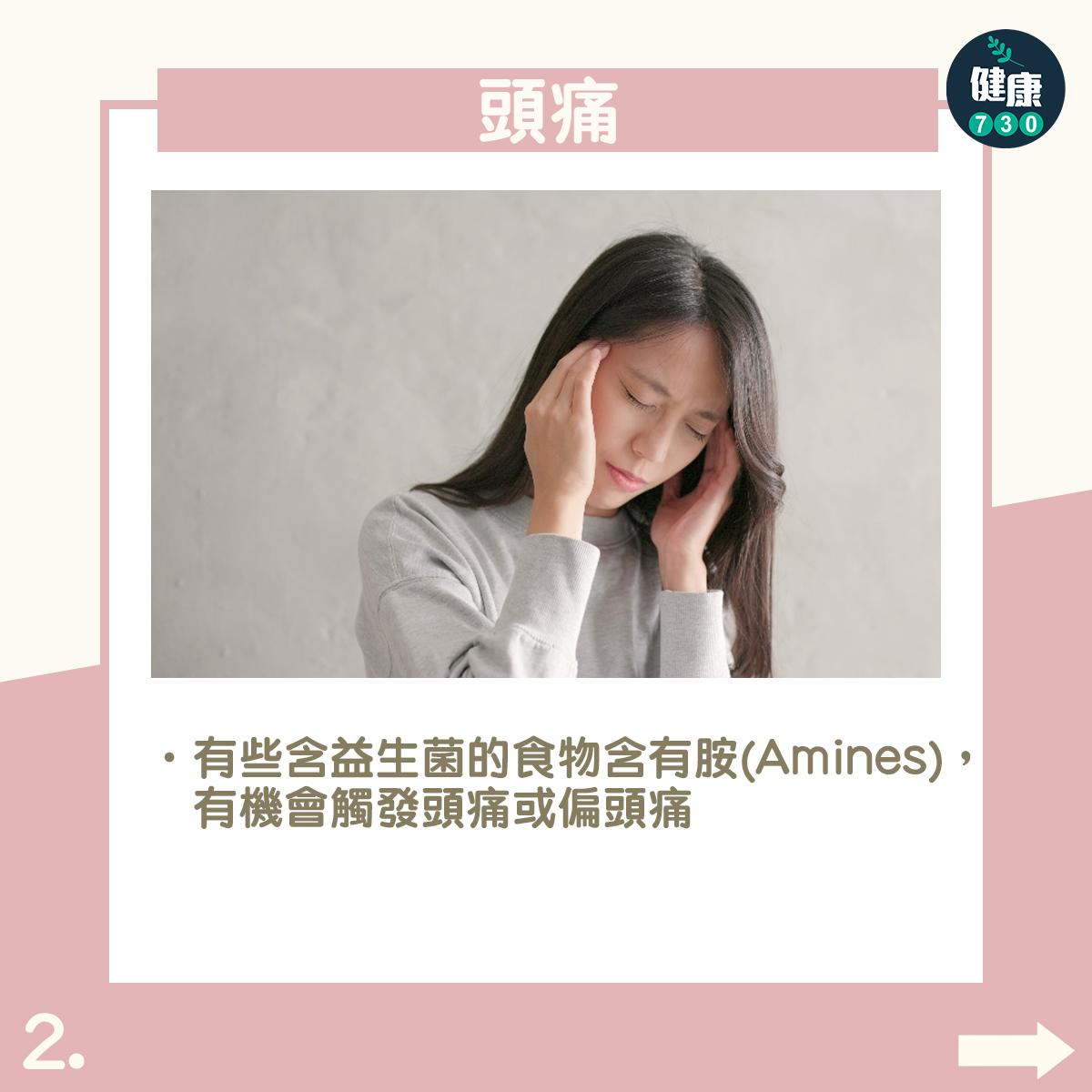 益生菌副作用|頭痛:有些含益生菌的食物含有胺(Amines),有機會觸發頭痛或偏頭痛