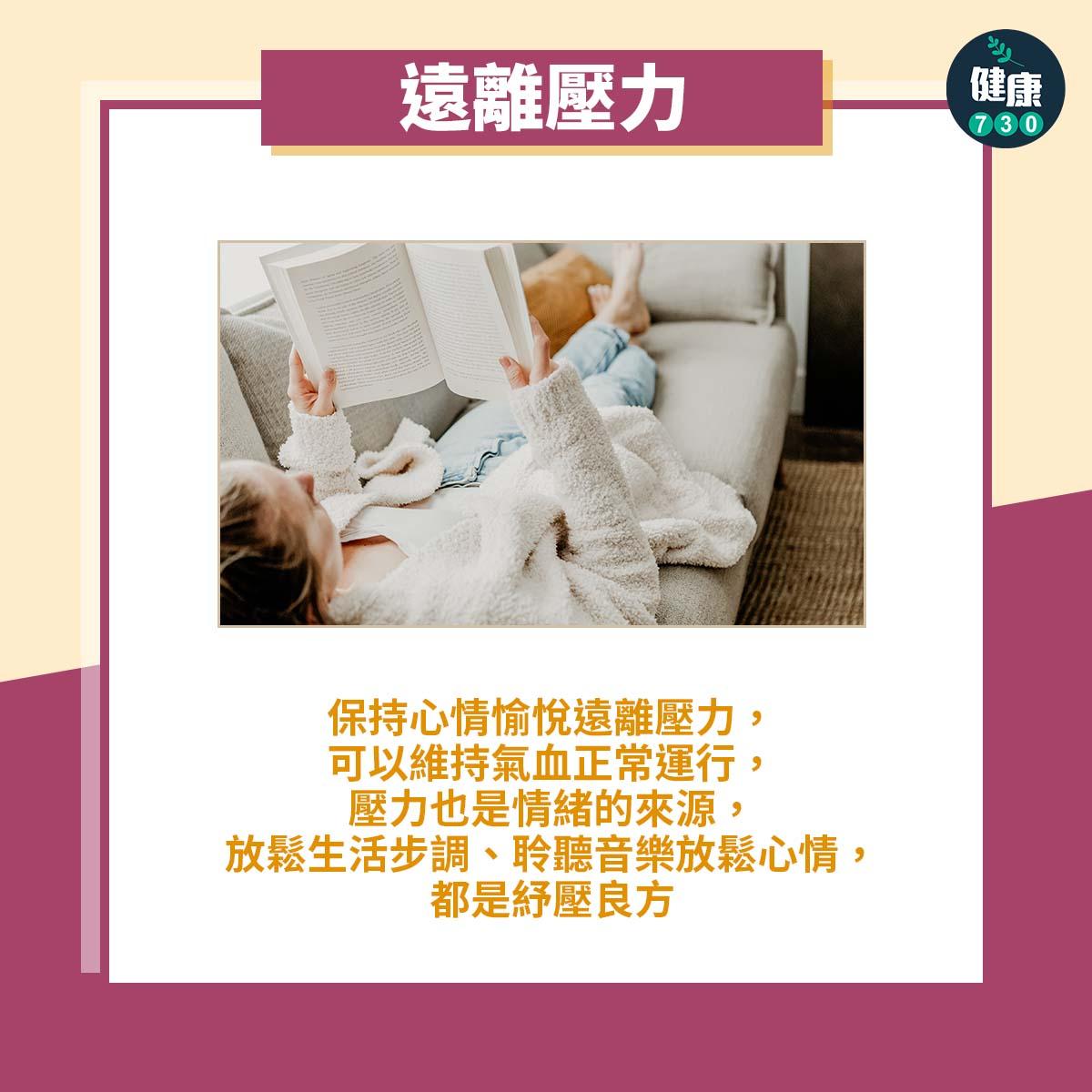 遠離壓力:保持心情愉悅遠離壓力,可以維持氣血正常運行,壓力也是情緒的來源,放鬆生活步調、聆聽音樂放鬆心情,都是紓壓良方