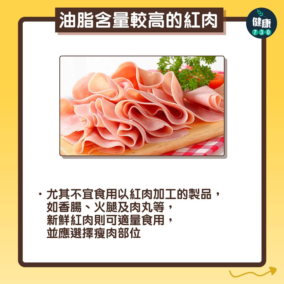 油脂含量較高的紅肉,尤其不宜食用以紅肉加工的製品,如香腸、火腿及肉丸等,新鮮紅肉則可適量食用,並應選擇瘦肉部位。