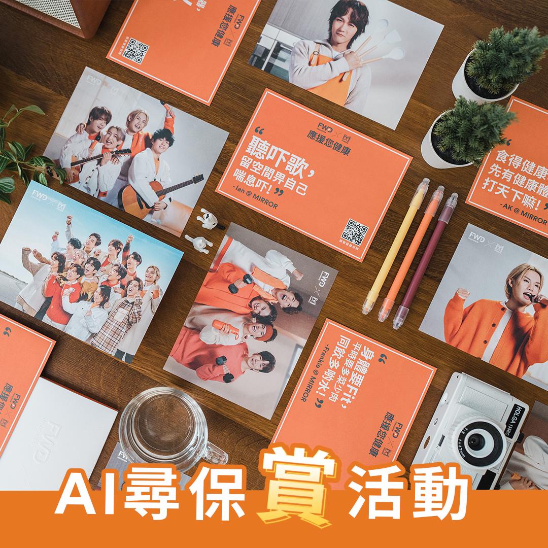 由5月1 日起至5月31日,大家只要在FWD網上保險平台成功完成「AI 尋保」之分析及透過電郵獲取分析結果,即可免費獲發FWD x MIRROR「應援您健康」明信片四張(款式隨機)及指定美食現金券一張。