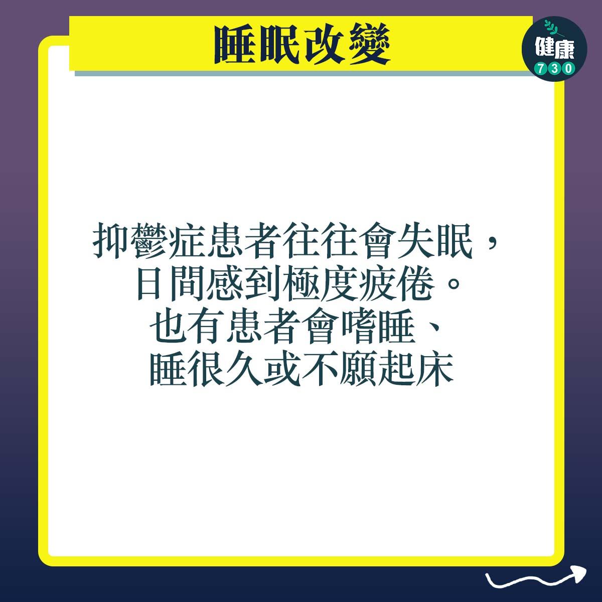 抑鬱症症狀|睡眠改變:抑鬱症患者往往會失眠,日間感到極度疲倦。也有患者會嗜睡、睡很久或不願起床