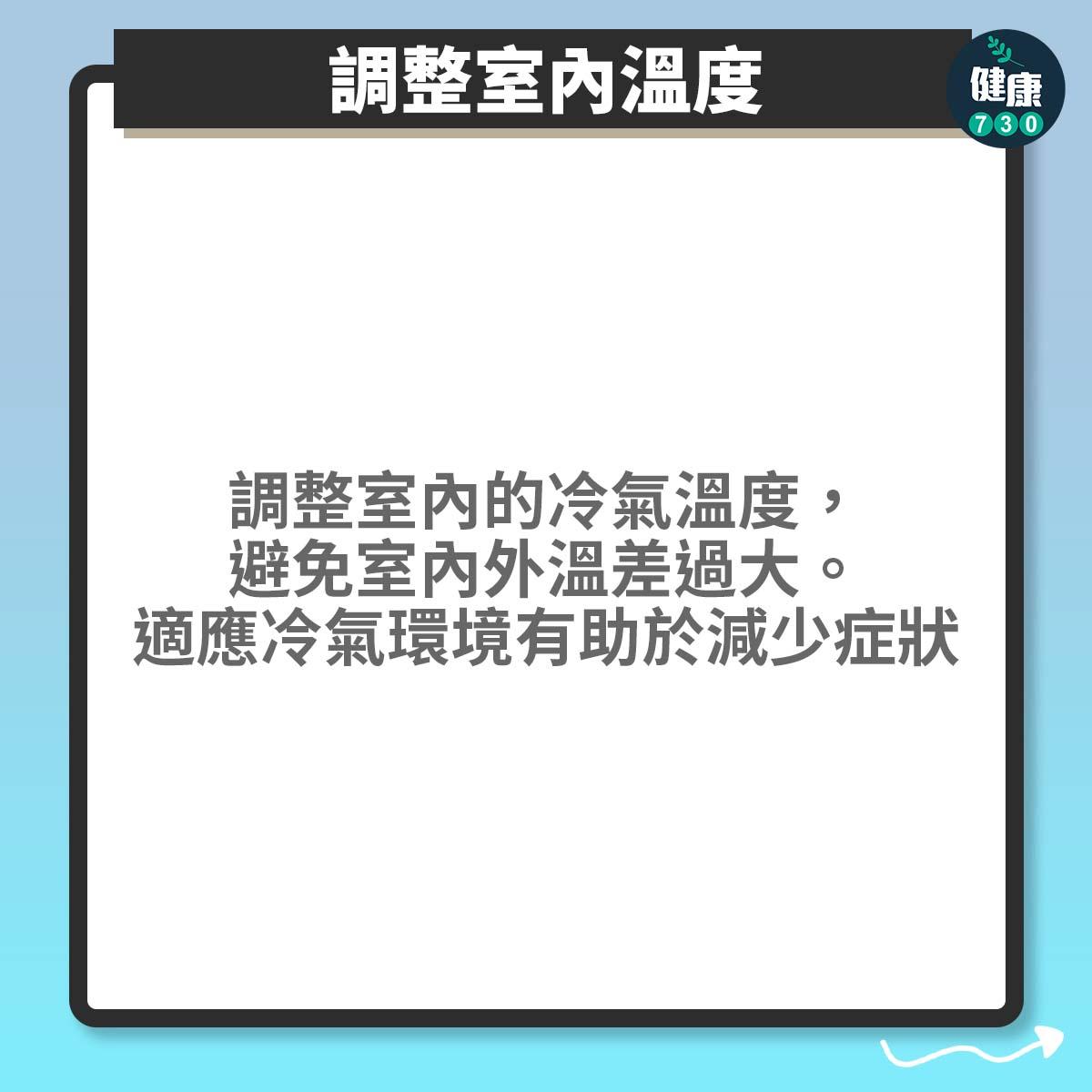 調整室內溫度:調整室內的冷氣溫度,避免室內外溫差過大。適應冷氣環境有助於減少症狀